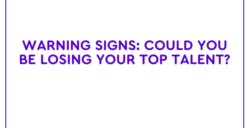 Warning Signs Could you be losing your top talent