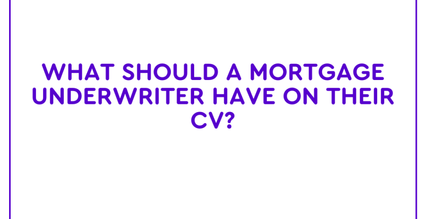 What should a Mortgage Underwriter have on their CV