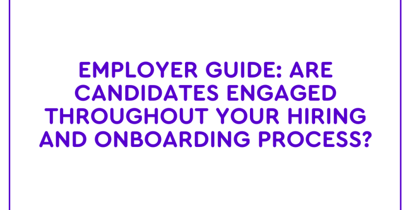 Employer guide Are candidates engaged throughout your hiring and onboarding process