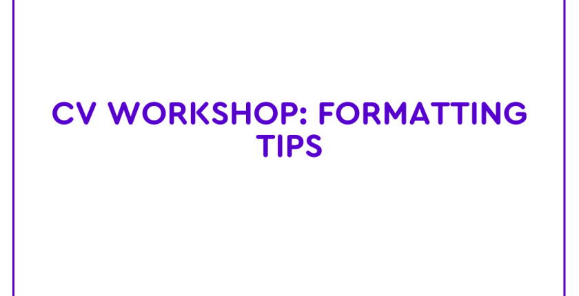 CV Workshop Formatting Tips