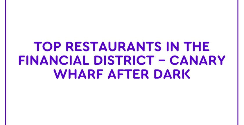 Top Restaurants In The Financial District – Canary Wharf After Dark