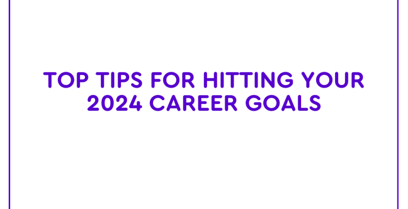 Top tips for hitting your 2024 career goals.